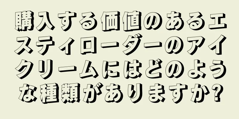 購入する価値のあるエスティローダーのアイクリームにはどのような種類がありますか?