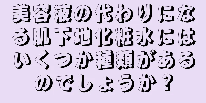 美容液の代わりになる肌下地化粧水にはいくつか種類があるのでしょうか？