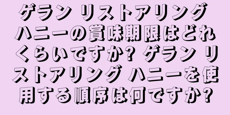 ゲラン リストアリング ハニーの賞味期限はどれくらいですか? ゲラン リストアリング ハニーを使用する順序は何ですか?