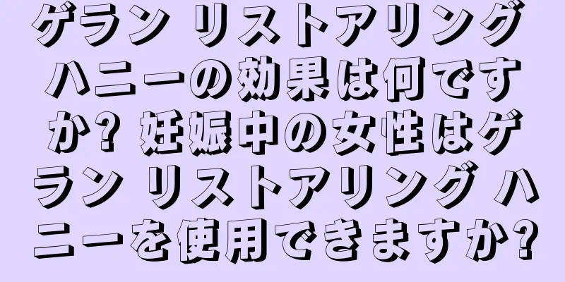 ゲラン リストアリング ハニーの効果は何ですか? 妊娠中の女性はゲラン リストアリング ハニーを使用できますか?