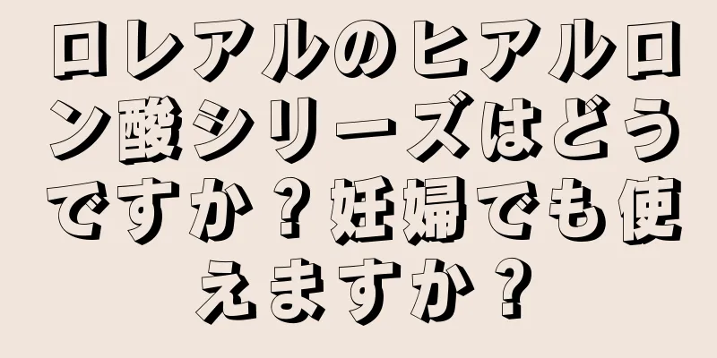 ロレアルのヒアルロン酸シリーズはどうですか？妊婦でも使えますか？