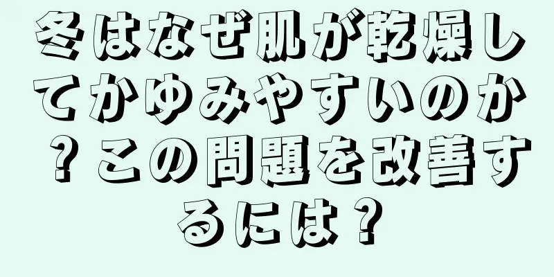 冬はなぜ肌が乾燥してかゆみやすいのか？この問題を改善するには？