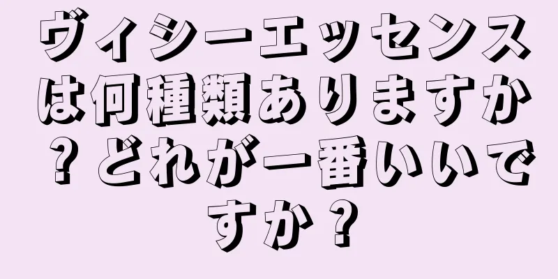 ヴィシーエッセンスは何種類ありますか？どれが一番いいですか？