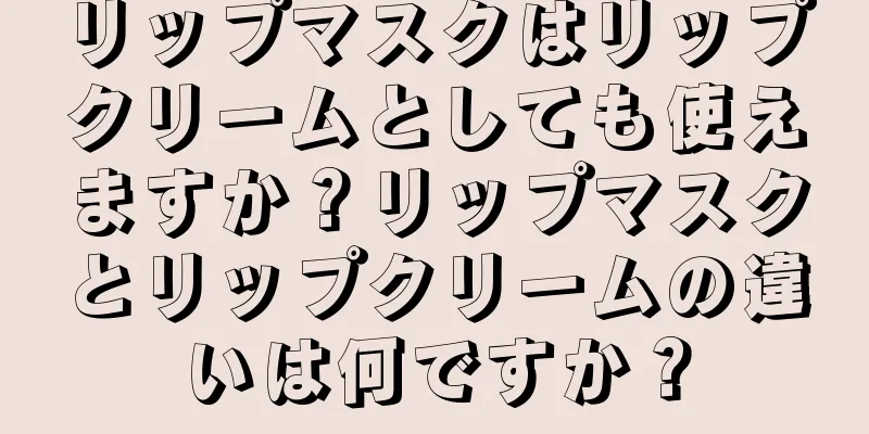 リップマスクはリップクリームとしても使えますか？リップマスクとリップクリームの違いは何ですか？