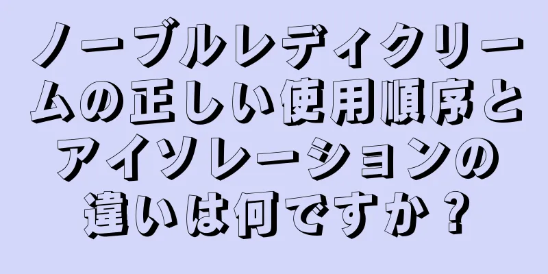 ノーブルレディクリームの正しい使用順序とアイソレーションの違いは何ですか？