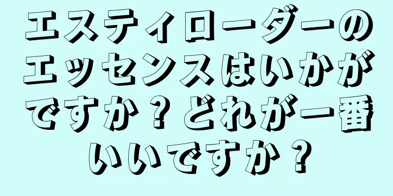 エスティローダーのエッセンスはいかがですか？どれが一番いいですか？