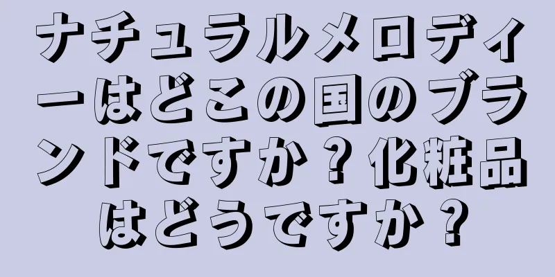 ナチュラルメロディーはどこの国のブランドですか？化粧品はどうですか？