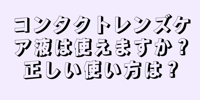 コンタクトレンズケア液は使えますか？正しい使い方は？