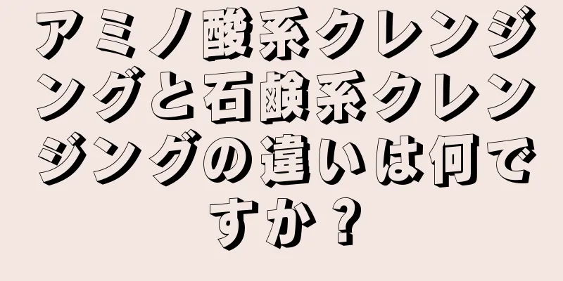 アミノ酸系クレンジングと石鹸系クレンジングの違いは何ですか？