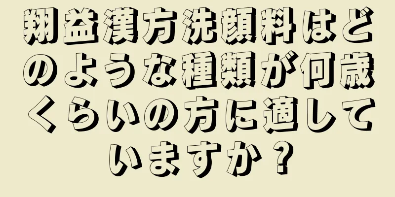 翔益漢方洗顔料はどのような種類が何歳くらいの方に適していますか？