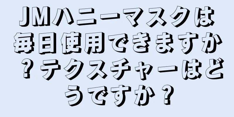 JMハニーマスクは毎日使用できますか？テクスチャーはどうですか？