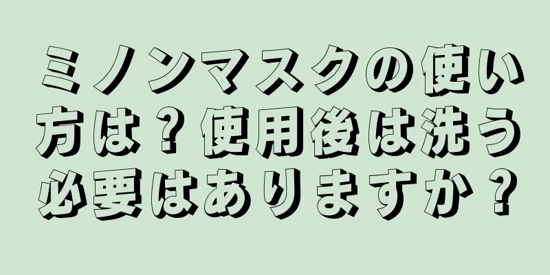 ミノンマスクの使い方は？使用後は洗う必要はありますか？