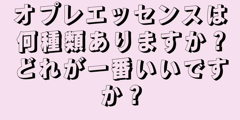 オプレエッセンスは何種類ありますか？どれが一番いいですか？