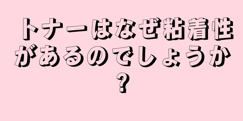 トナーはなぜ粘着性があるのでしょうか?