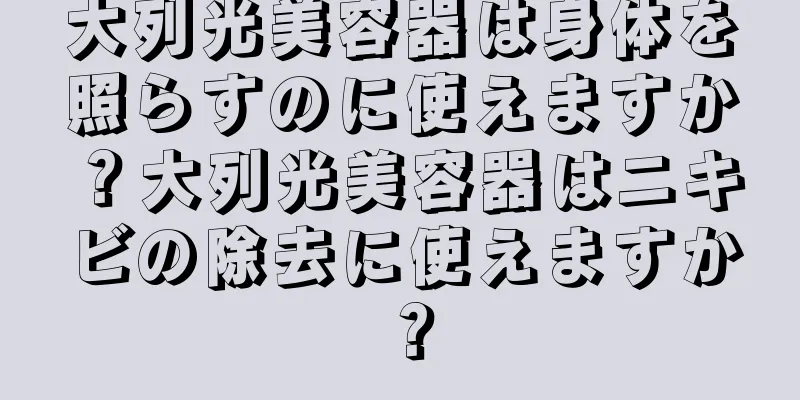 大列光美容器は身体を照らすのに使えますか？大列光美容器はニキビの除去に使えますか？