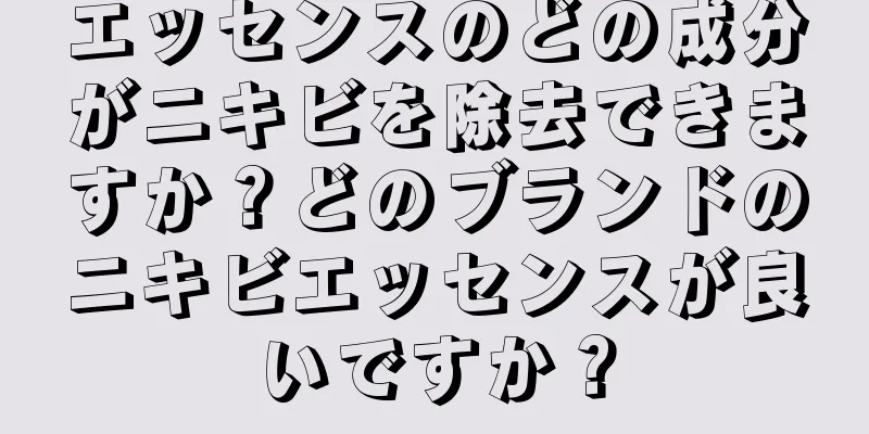 エッセンスのどの成分がニキビを除去できますか？どのブランドのニキビエッセンスが良いですか？