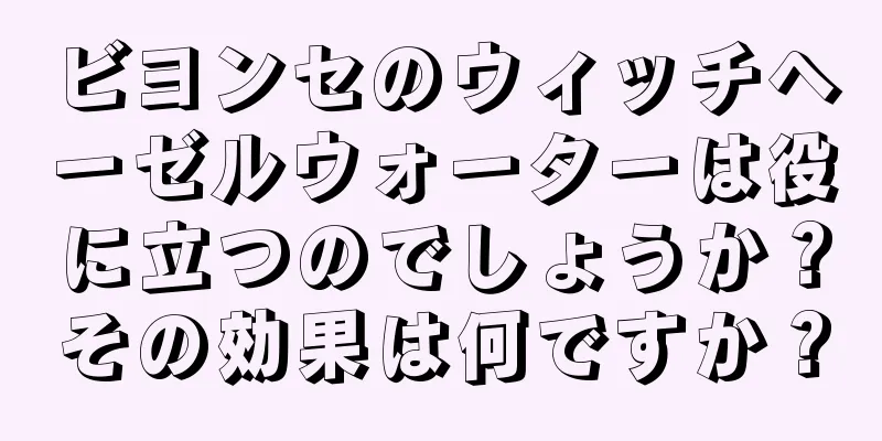 ビヨンセのウィッチヘーゼルウォーターは役に立つのでしょうか？その効果は何ですか？