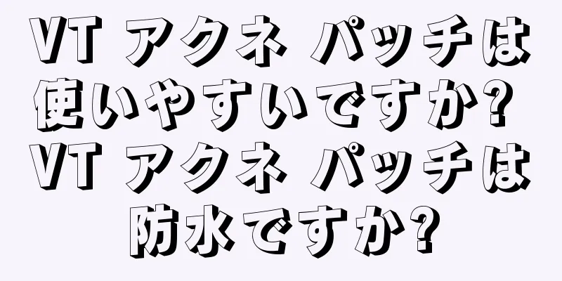 VT アクネ パッチは使いやすいですか? VT アクネ パッチは防水ですか?