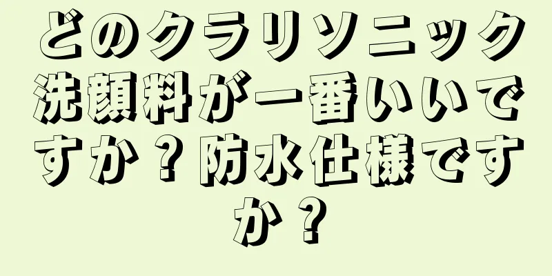 どのクラリソニック洗顔料が一番いいですか？防水仕様ですか？