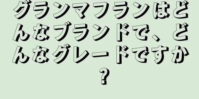グランマフランはどんなブランドで、どんなグレードですか？