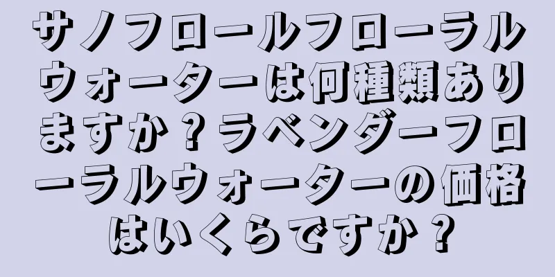 サノフロールフローラルウォーターは何種類ありますか？ラベンダーフローラルウォーターの価格はいくらですか？