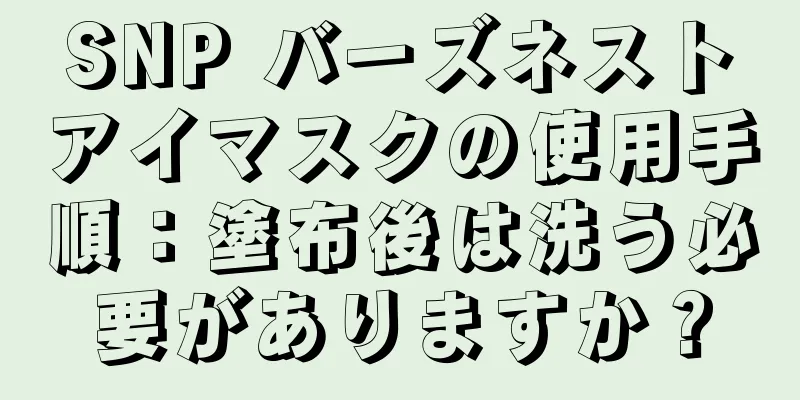 SNP バーズネストアイマスクの使用手順：塗布後は洗う必要がありますか？