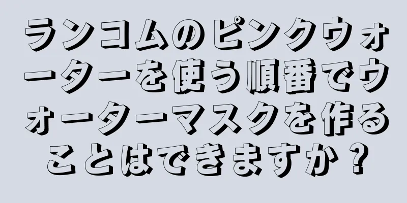 ランコムのピンクウォーターを使う順番でウォーターマスクを作ることはできますか？