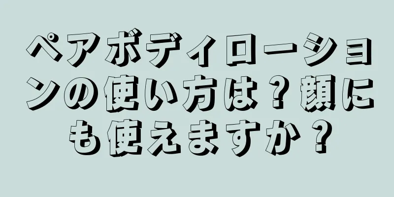 ペアボディローションの使い方は？顔にも使えますか？