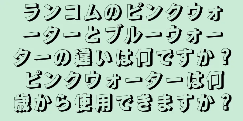 ランコムのピンクウォーターとブルーウォーターの違いは何ですか？ピンクウォーターは何歳から使用できますか？