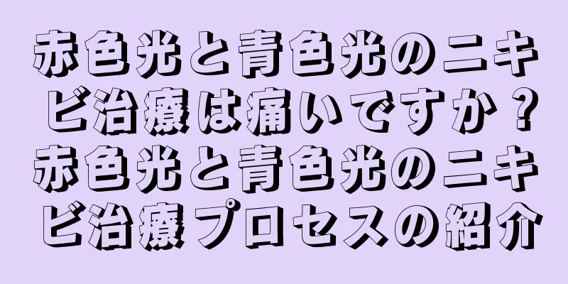 赤色光と青色光のニキビ治療は痛いですか？赤色光と青色光のニキビ治療プロセスの紹介