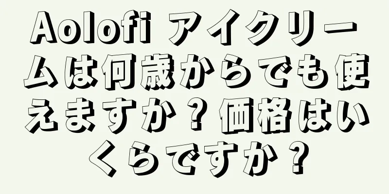 Aolofi アイクリームは何歳からでも使えますか？価格はいくらですか？