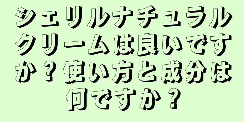 シェリルナチュラルクリームは良いですか？使い方と成分は何ですか？