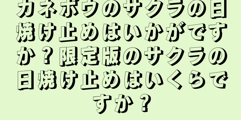 カネボウのサクラの日焼け止めはいかがですか？限定版のサクラの日焼け止めはいくらですか？