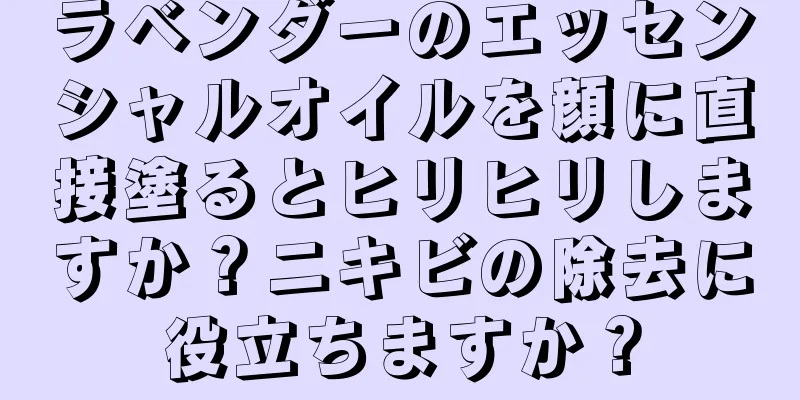 ラベンダーのエッセンシャルオイルを顔に直接塗るとヒリヒリしますか？ニキビの除去に役立ちますか？