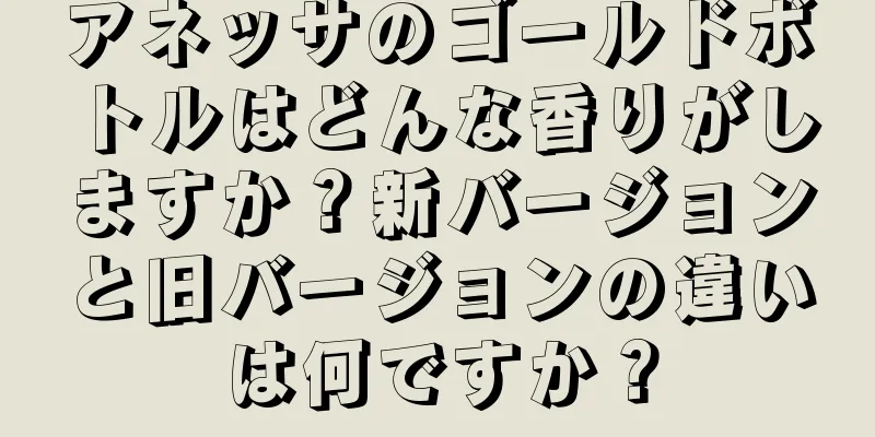 アネッサのゴールドボトルはどんな香りがしますか？新バージョンと旧バージョンの違いは何ですか？