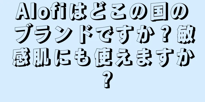 Alofiはどこの国のブランドですか？敏感肌にも使えますか？