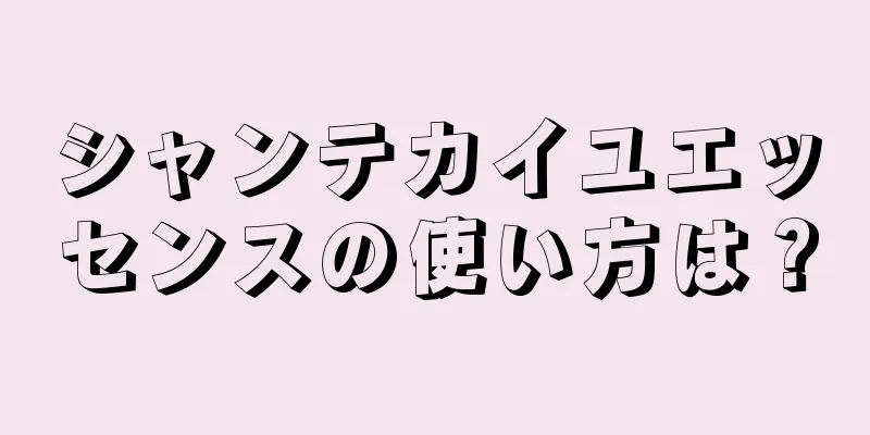 シャンテカイユエッセンスの使い方は？