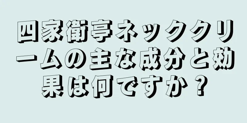 四家衛亭ネッククリームの主な成分と効果は何ですか？