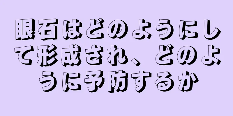 眼石はどのようにして形成され、どのように予防するか