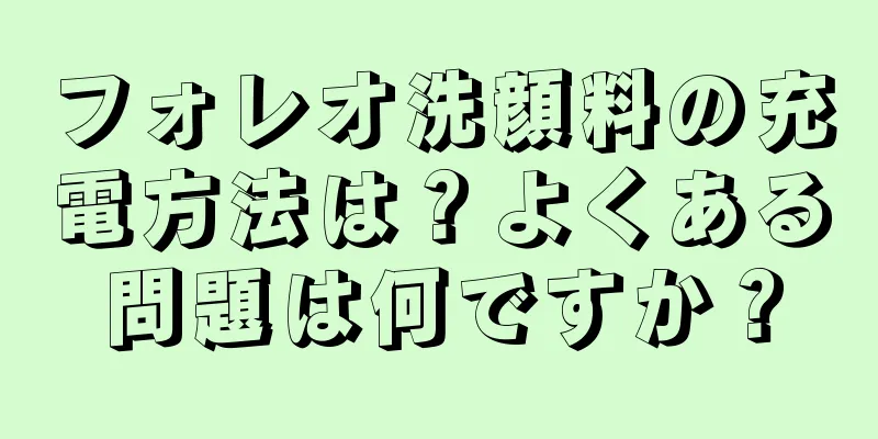 フォレオ洗顔料の充電方法は？よくある問題は何ですか？