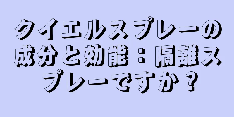 クイエルスプレーの成分と効能：隔離スプレーですか？