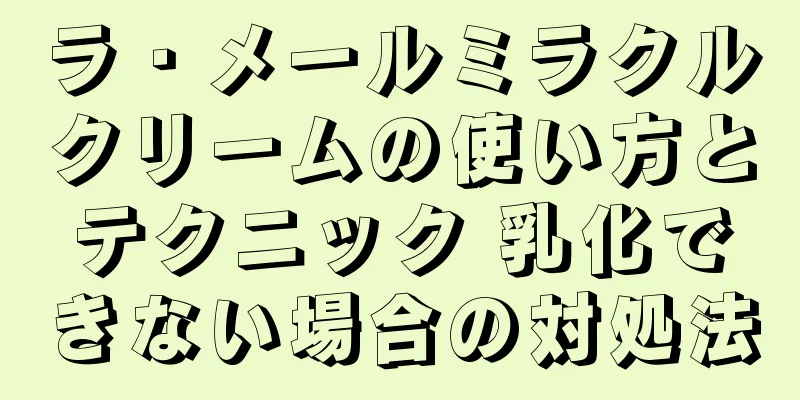 ラ・メールミラクルクリームの使い方とテクニック 乳化できない場合の対処法