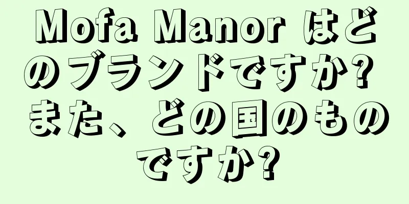 Mofa Manor はどのブランドですか? また、どの国のものですか?