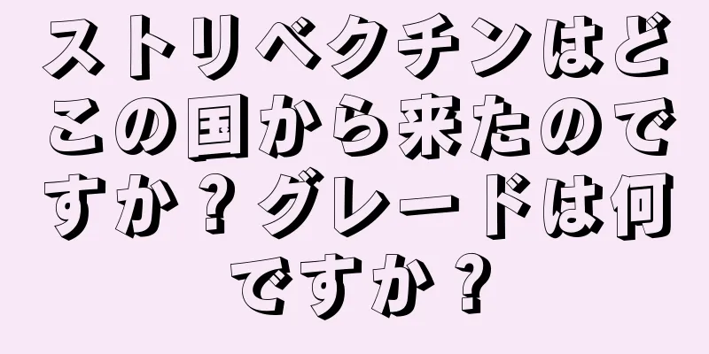 ストリベクチンはどこの国から来たのですか？グレードは何ですか？