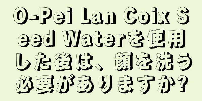 O-Pei Lan Coix Seed Waterを使用した後は、顔を洗う必要がありますか?