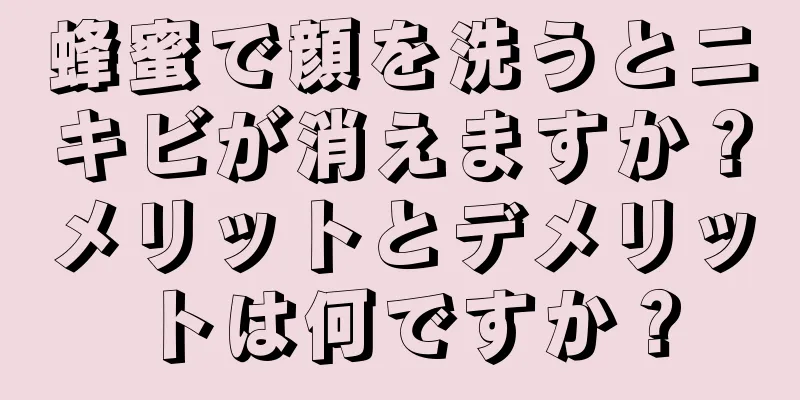 蜂蜜で顔を洗うとニキビが消えますか？メリットとデメリットは何ですか？