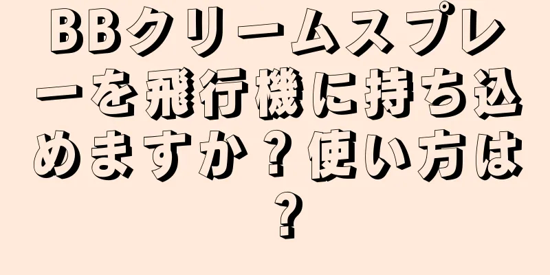 BBクリームスプレーを飛行機に持ち込めますか？使い方は？