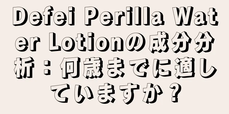 Defei Perilla Water Lotionの成分分析：何歳までに適していますか？