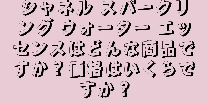 シャネル スパークリング ウォーター エッセンスはどんな商品ですか？価格はいくらですか？