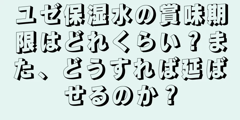 ユゼ保湿水の賞味期限はどれくらい？また、どうすれば延ばせるのか？